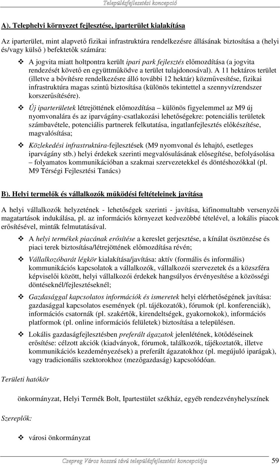 A 11 hektáros terület (illetve a bővítésre rendelkezésre álló további 12 hektár) közművesítése, fizikai infrastruktúra magas szintű biztosítása (különös tekintettel a szennyvízrendszer