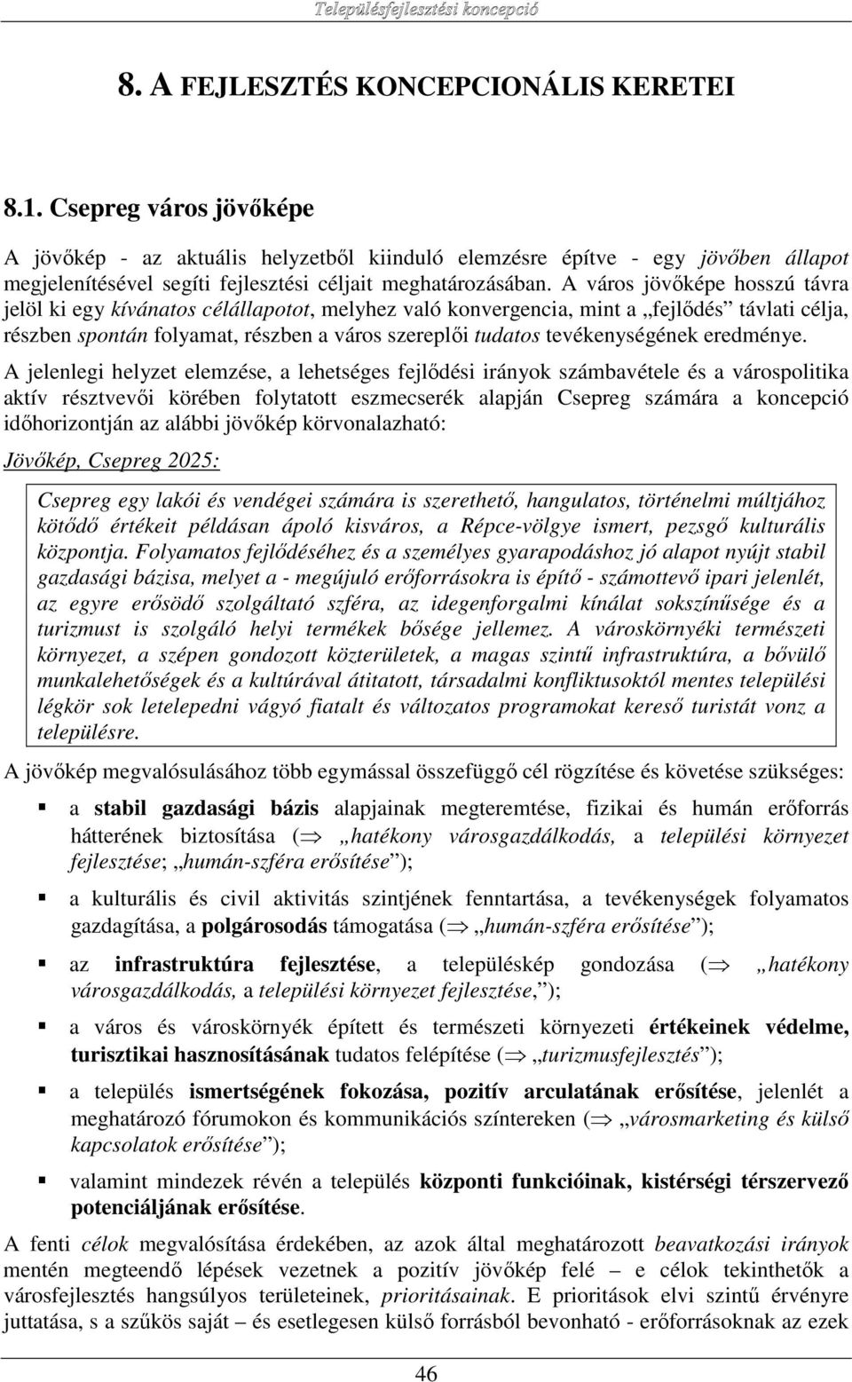 A város jövőképe hosszú távra jelöl ki egy kívánatos célállapotot, melyhez való konvergencia, mint a fejlődés távlati célja, részben spontán folyamat, részben a város szereplői tudatos