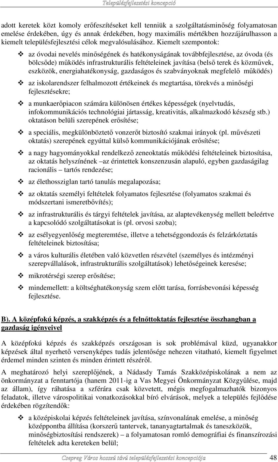 Kiemelt szempontok: az óvodai nevelés minőségének és hatékonyságának továbbfejlesztése, az óvoda (és bölcsőde) működés infrastrukturális feltételeinek javítása (belső terek és közművek, eszközök,