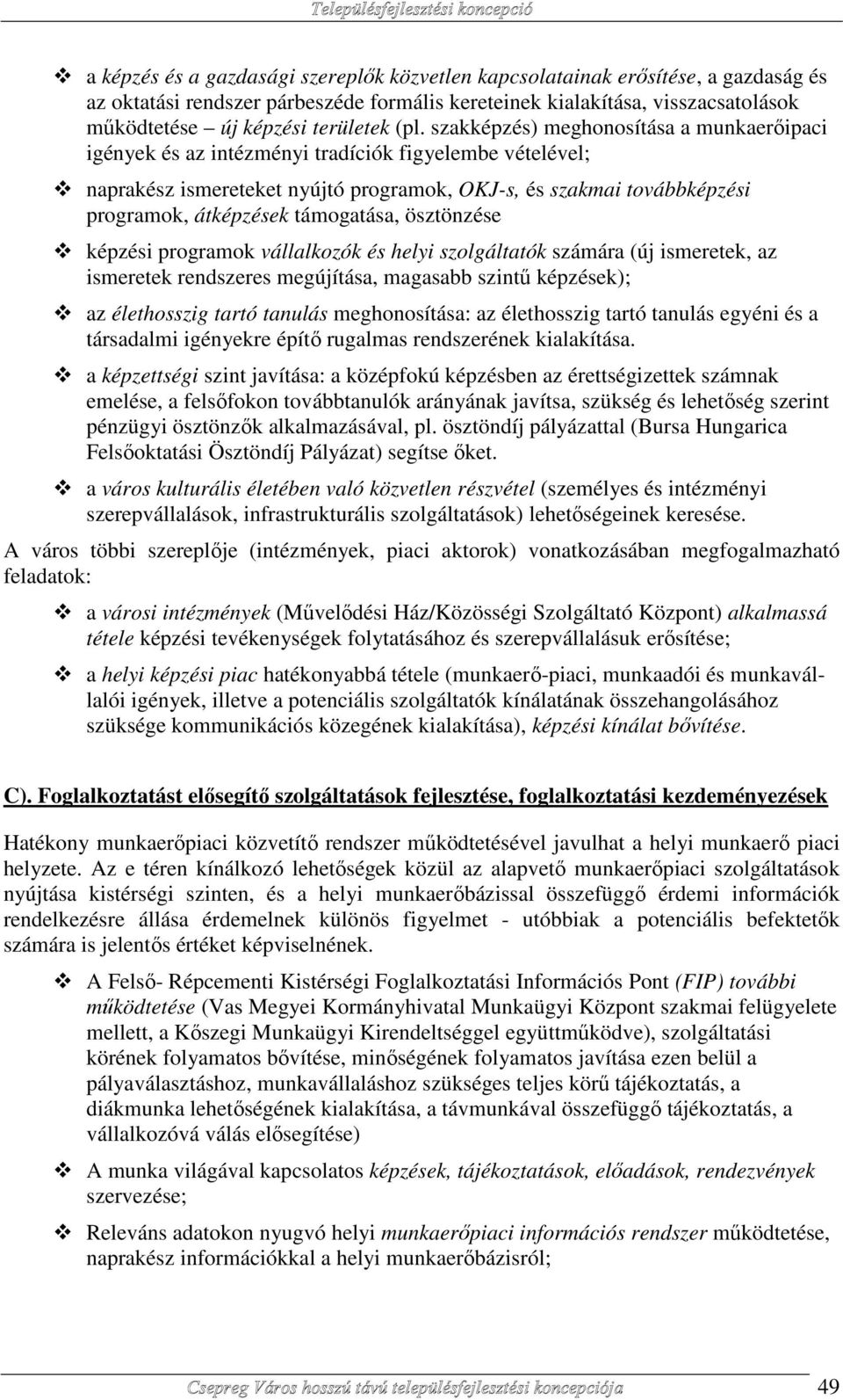 támogatása, ösztönzése képzési programok vállalkozók és helyi szolgáltatók számára (új ismeretek, az ismeretek rendszeres megújítása, magasabb szintű képzések); az élethosszig tartó tanulás