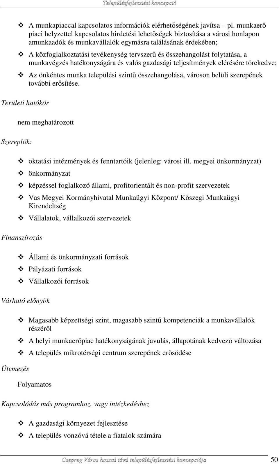 összehangolást folytatása, a munkavégzés hatékonyságára és valós gazdasági teljesítmények elérésére törekedve; Az önkéntes munka települési szintű összehangolása, városon belüli szerepének további