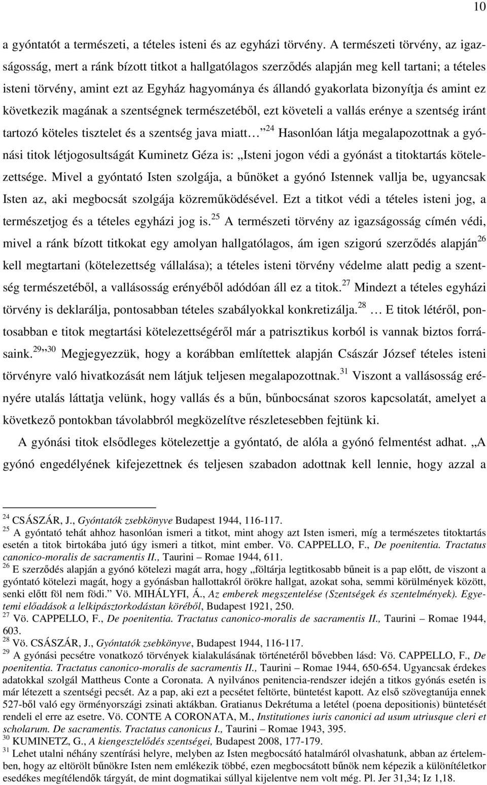 bizonyítja és amint ez következik magának a szentségnek természetéből, ezt követeli a vallás erénye a szentség iránt tartozó köteles tisztelet és a szentség java miatt 24 Hasonlóan látja