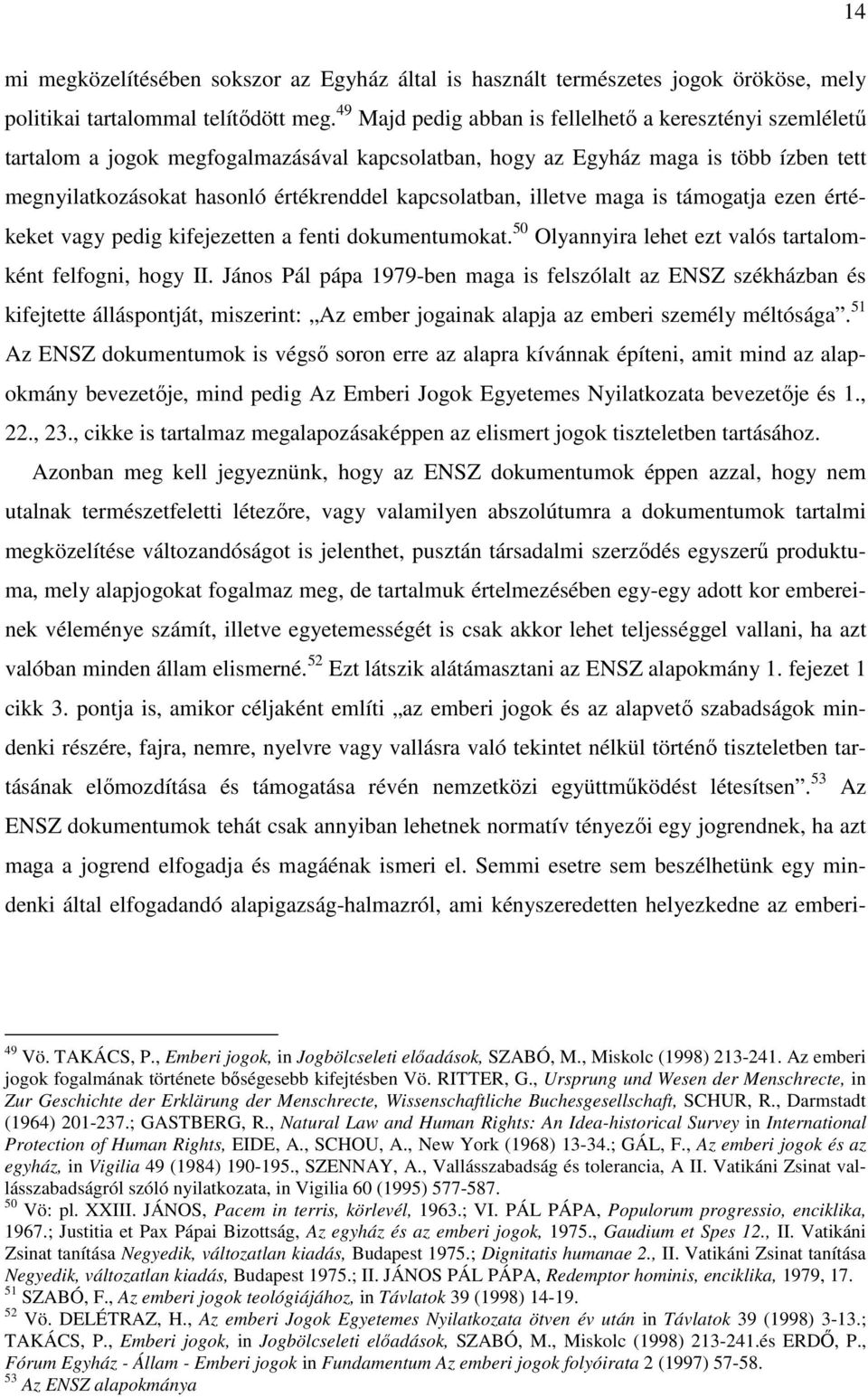 kapcsolatban, illetve maga is támogatja ezen értékeket vagy pedig kifejezetten a fenti dokumentumokat. 50 Olyannyira lehet ezt valós tartalomként felfogni, hogy II.