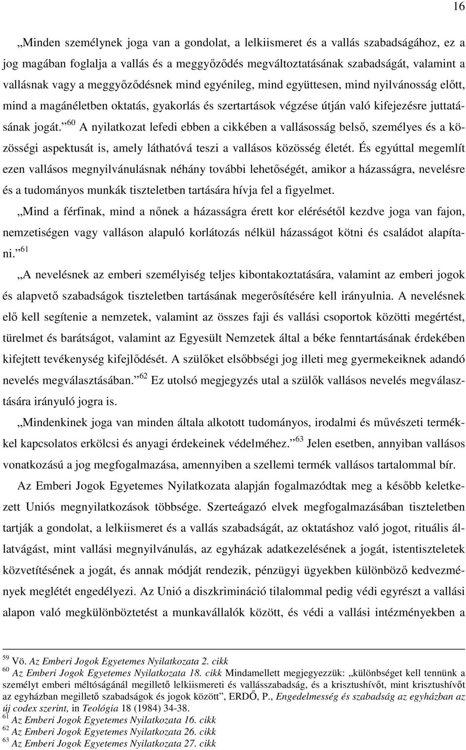 60 A nyilatkozat lefedi ebben a cikkében a vallásosság belső, személyes és a közösségi aspektusát is, amely láthatóvá teszi a vallásos közösség életét.