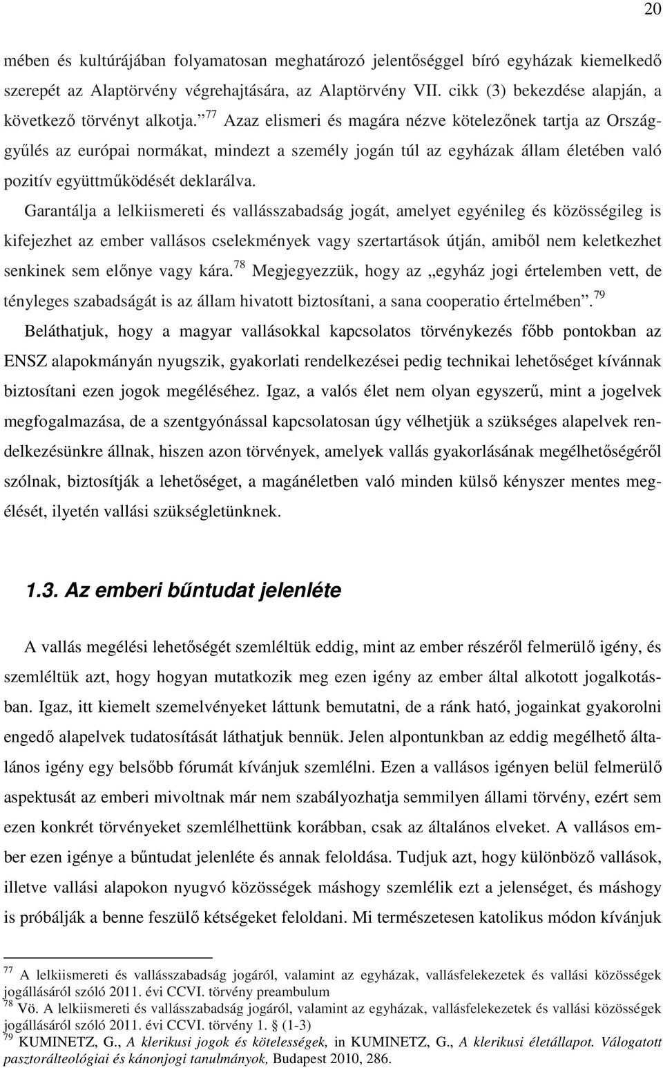 77 Azaz elismeri és magára nézve kötelezőnek tartja az Országgyűlés az európai normákat, mindezt a személy jogán túl az egyházak állam életében való pozitív együttműködését deklarálva.