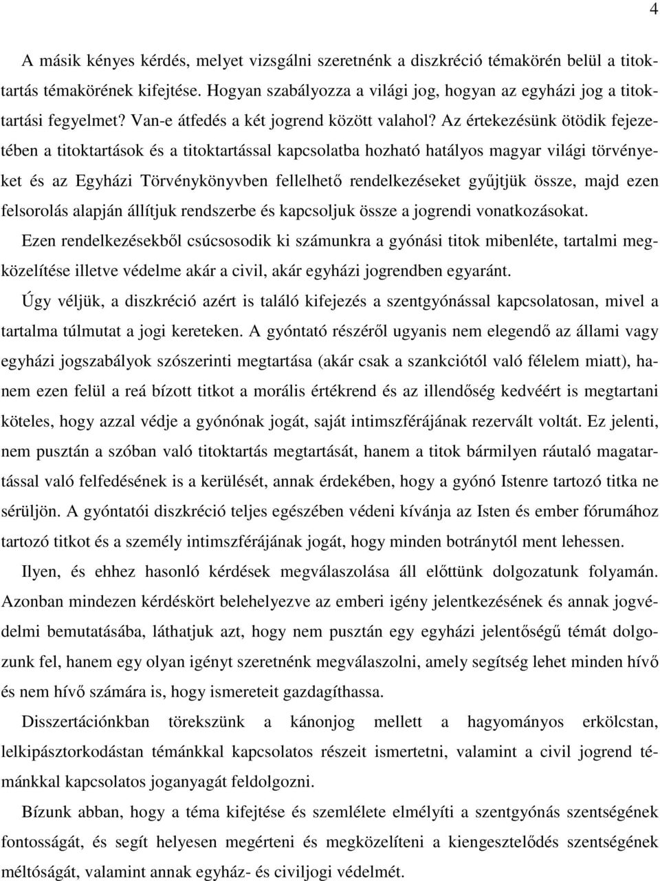 Az értekezésünk ötödik fejezetében a titoktartások és a titoktartással kapcsolatba hozható hatályos magyar világi törvényeket és az Egyházi Törvénykönyvben fellelhető rendelkezéseket gyűjtjük össze,