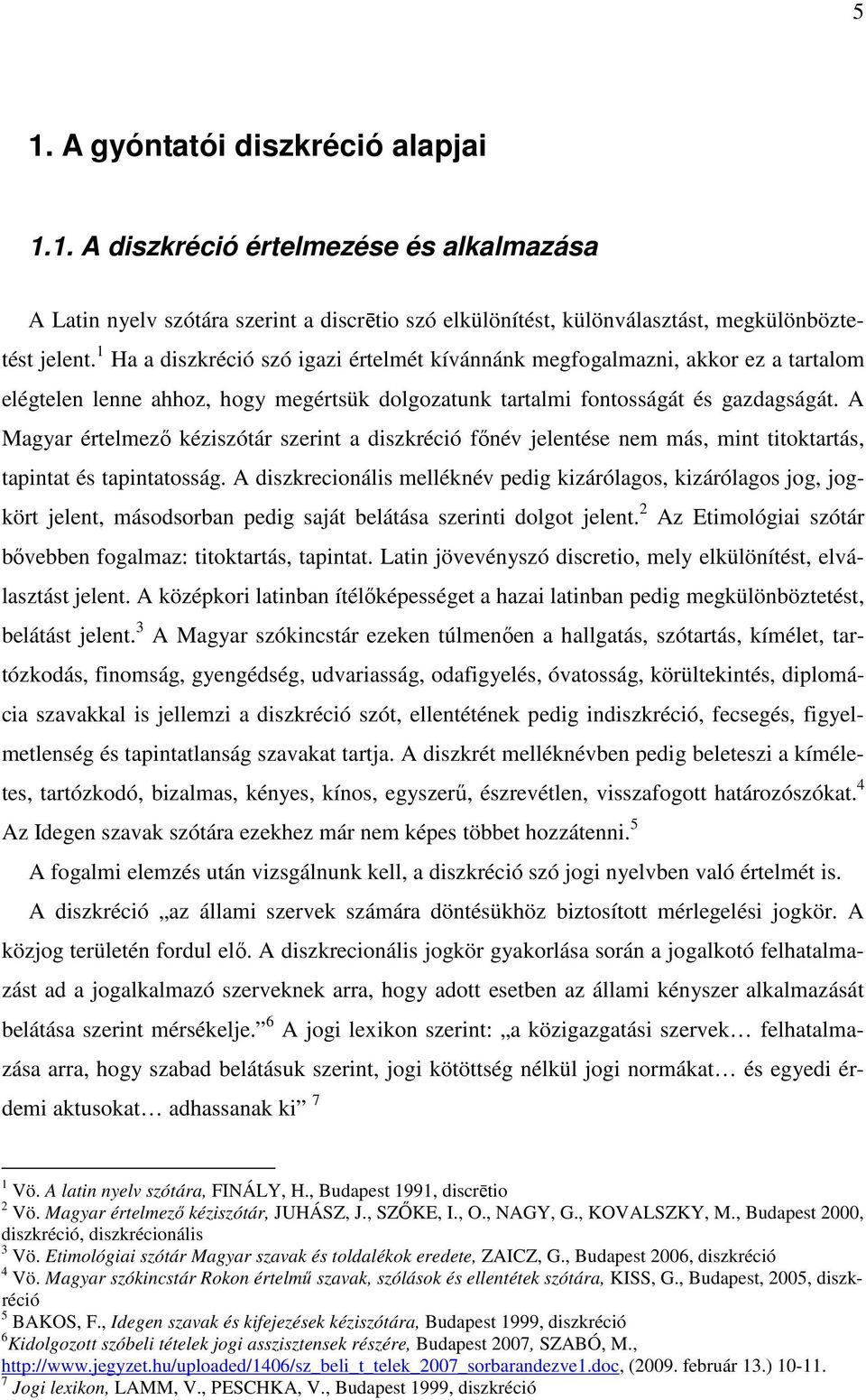 A Magyar értelmező kéziszótár szerint a diszkréció főnév jelentése nem más, mint titoktartás, tapintat és tapintatosság.
