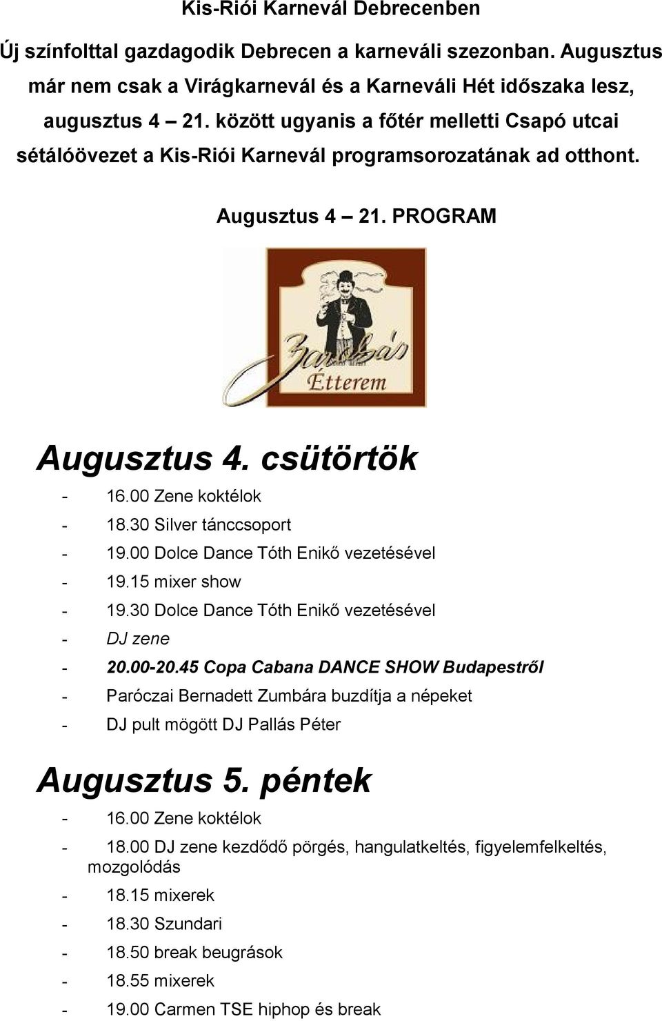 30 Silver tánccsoport - 19.00 Dolce Dance Tóth Enikő vezetésével - 19.15 mixer show - 19.30 Dolce Dance Tóth Enikő vezetésével - DJ zene - 20.00-20.