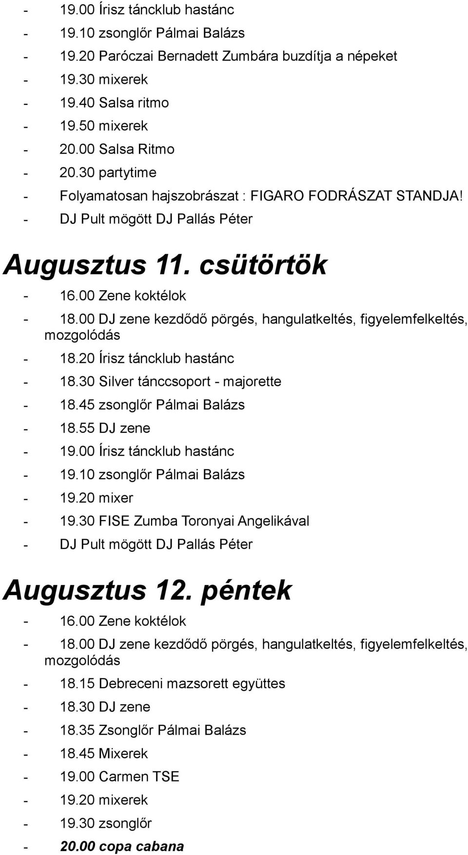 30 Silver tánccsoport - majorette - 18.45 zsonglőr Pálmai Balázs - 18.55 DJ zene - 19.00 Írisz táncklub hastánc - 19.10 zsonglőr Pálmai Balázs - 19.20 mixer - 19.