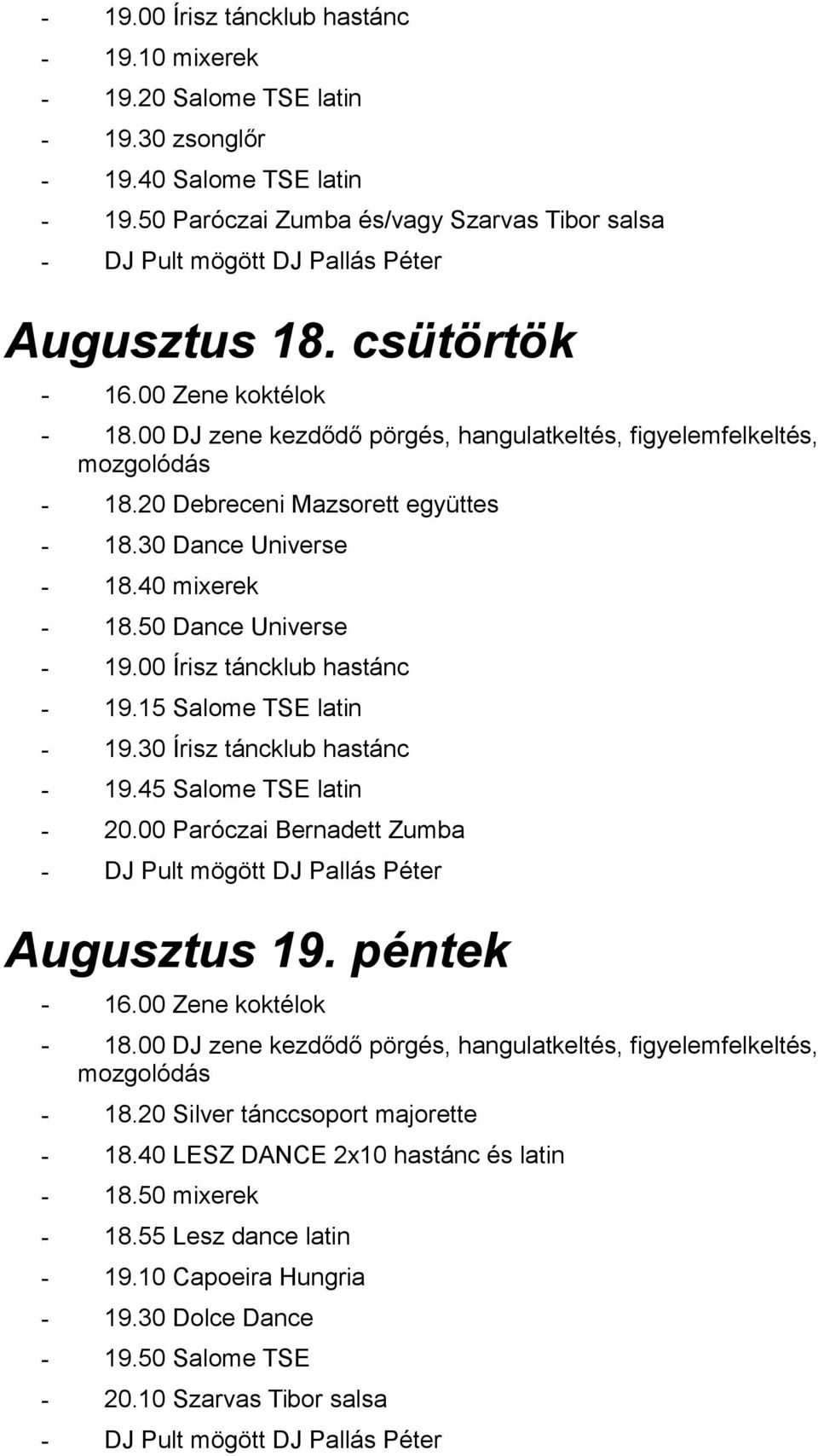 50 Dance Universe - 19.00 Írisz táncklub hastánc - 19.15 Salome TSE latin - 19.30 Írisz táncklub hastánc - 19.45 Salome TSE latin - 20.