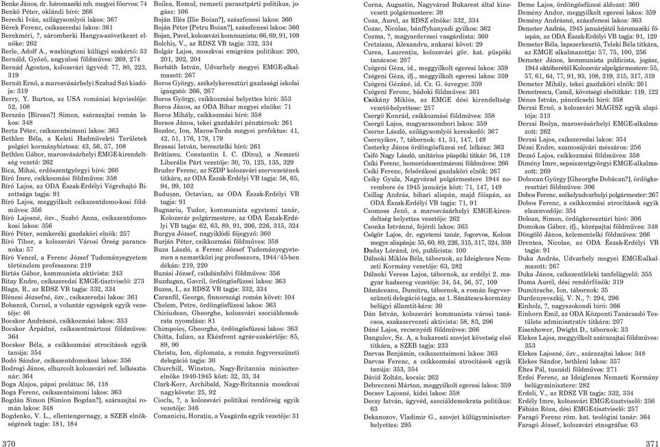 , washingtoni külügyi szakértõ: 33 Bernáld, Gyõzõ, angyalosi földmûves:, 274 Bernád Ágoston, kolozsvári ügyvéd: 77, 80, 223, Bernát Ernõ, a marosvásárhelyi Szabad Szó kiadója: Berry, Y.