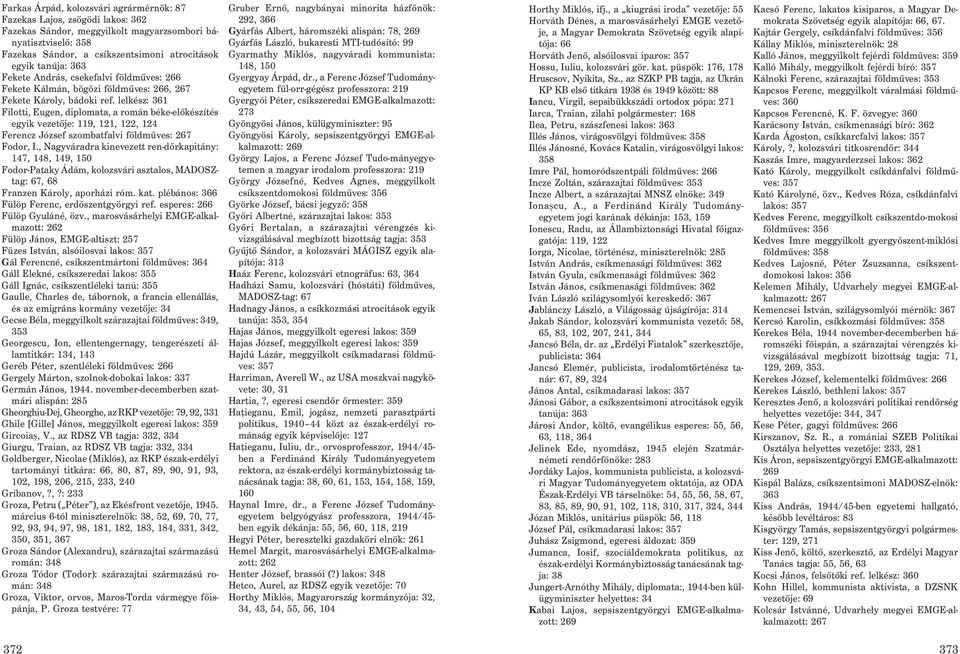 lelkész: 361 Filotti, Eugen, diplomata, a román béke-elõkészítés egyik vezetõje: 119, 121, 122, 124 Ferencz József szombatfalvi földmûves: Fodor, I.