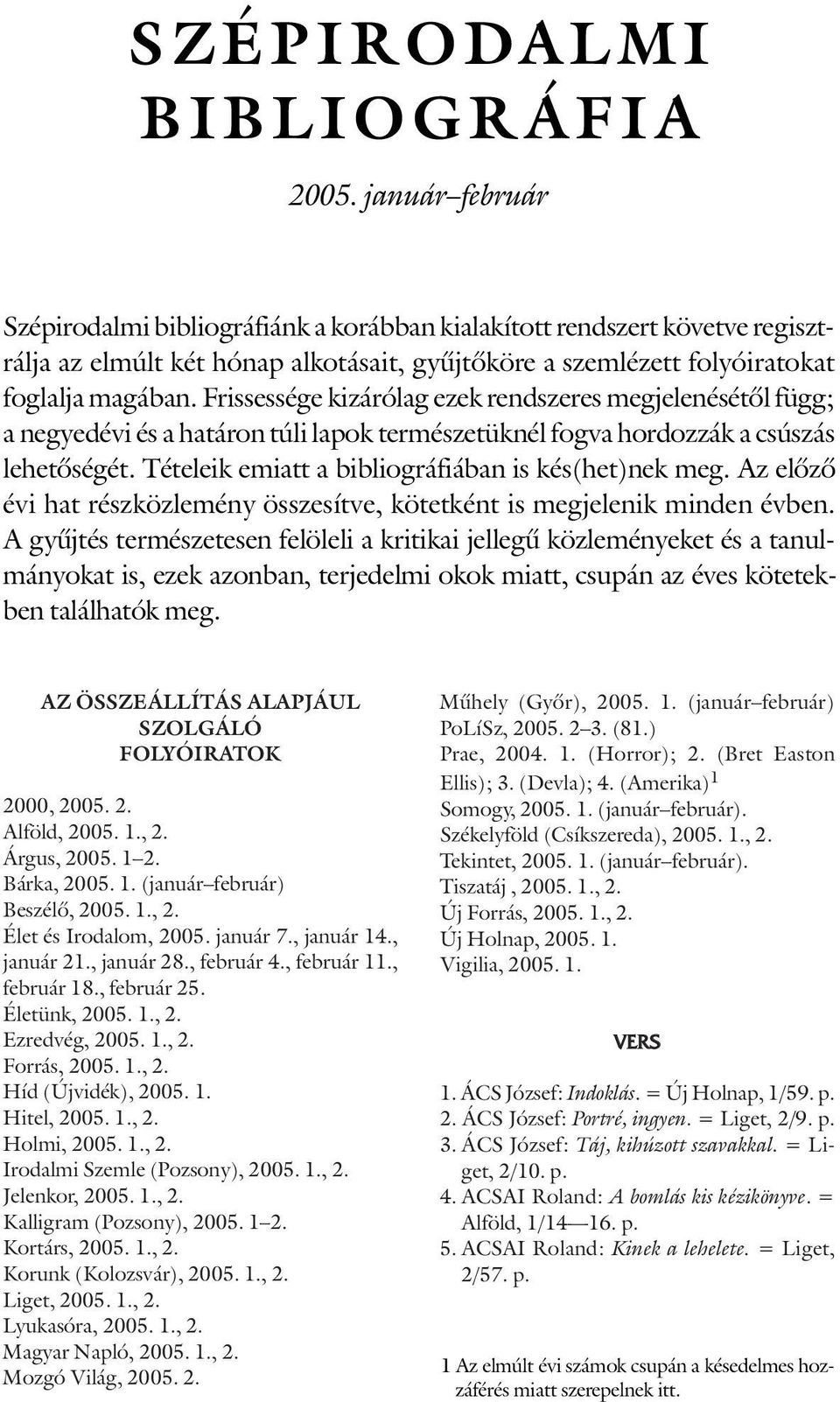 Frissessége kizárólag ezek rendszeres megjelenésétõl függ; a negyedévi és a határon túli lapok természetüknél fogva hordozzák a csúszás lehetõségét.
