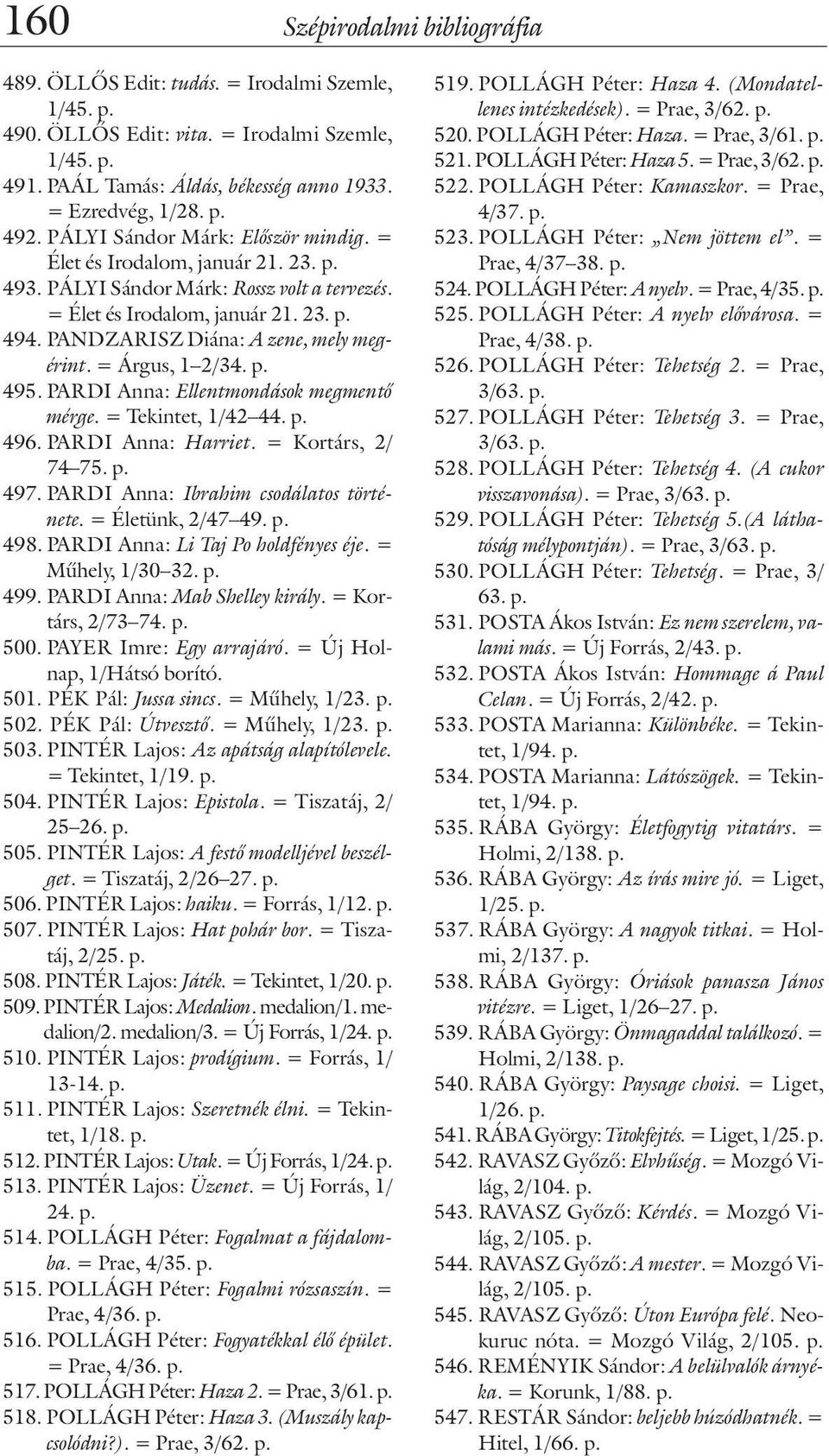 PANDZARISZ Diána: A zene, mely megérint. = Árgus, 1 2/34. p. 495. PARDI Anna: Ellentmondások megmentõ mérge. = Tekintet, 1/42 44. p. 496. PARDI Anna: Harriet. = Kortárs, 2/ 74 75. p. 497.