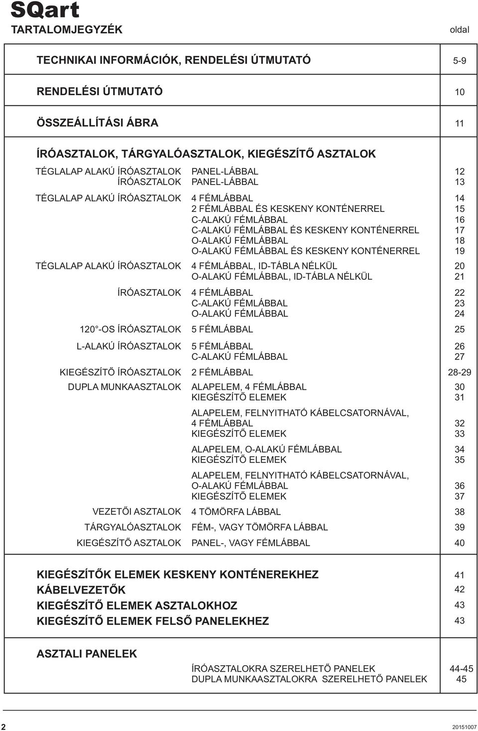 KIEGÉSZÍTÕ ASZTALOK PANEL-LÁBBAL PANEL-LÁBBAL 4 FÉMLÁBBAL 2 FÉMLÁBBAL ÉS KESKENY KONTÉNERREL C-ALAKÚ FÉMLÁBBAL C-ALAKÚ FÉMLÁBBAL ÉS KESKENY KONTÉNERREL O-ALAKÚ FÉMLÁBBAL O-ALAKÚ FÉMLÁBBAL ÉS KESKENY