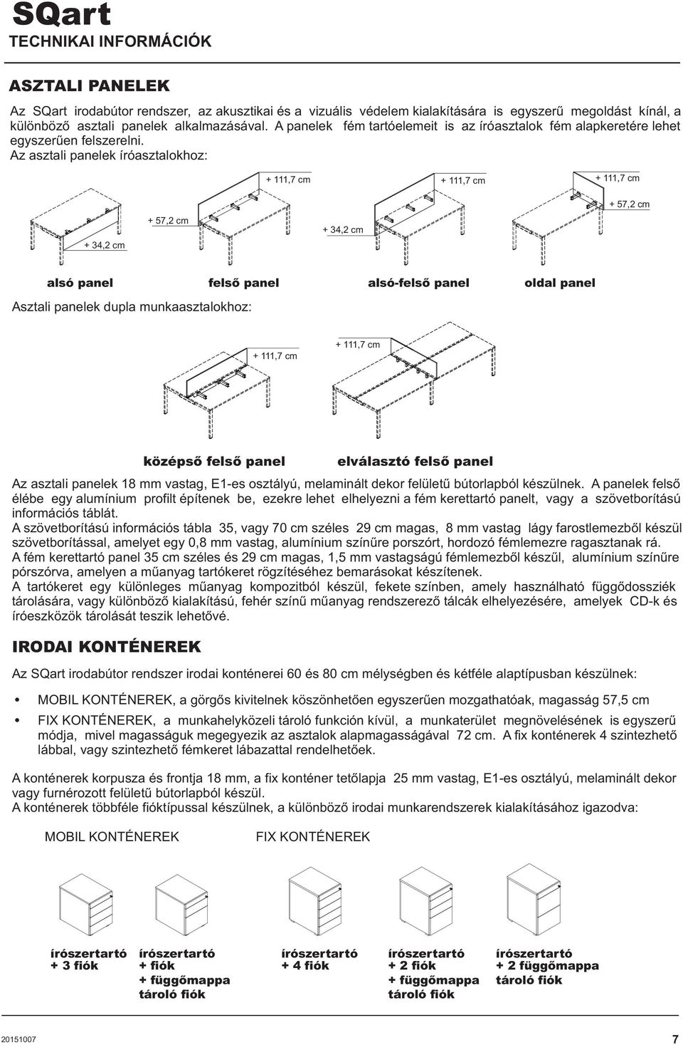 Az asztali panelek íróasztalokhoz: + 111,7 cm + 111,7 cm + 111,7 cm + 57,2 cm + 34,2 cm + 57,2 cm + 34,2 cm alsó panel Asztali panelek dupla munkaasztalokhoz: felsõ panel alsó-felsõ panel oldal panel