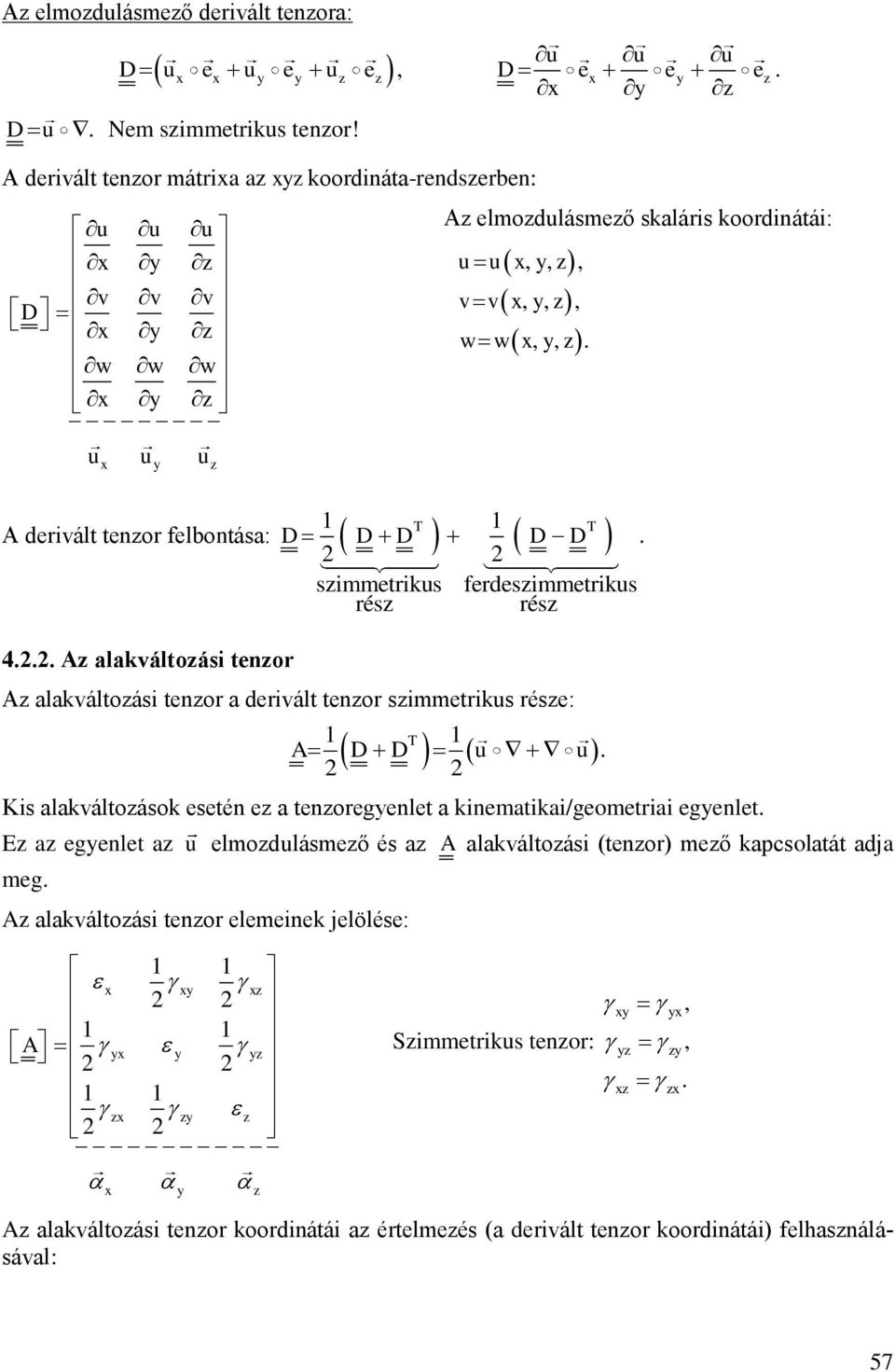 alakváltoási tenor simmetrikus rés ferdesimmetrikus rés A alakváltoási tenor a derivált tenor simmetrikus rése: T A D D u u is alakváltoások esetén e a tenoregenlet a