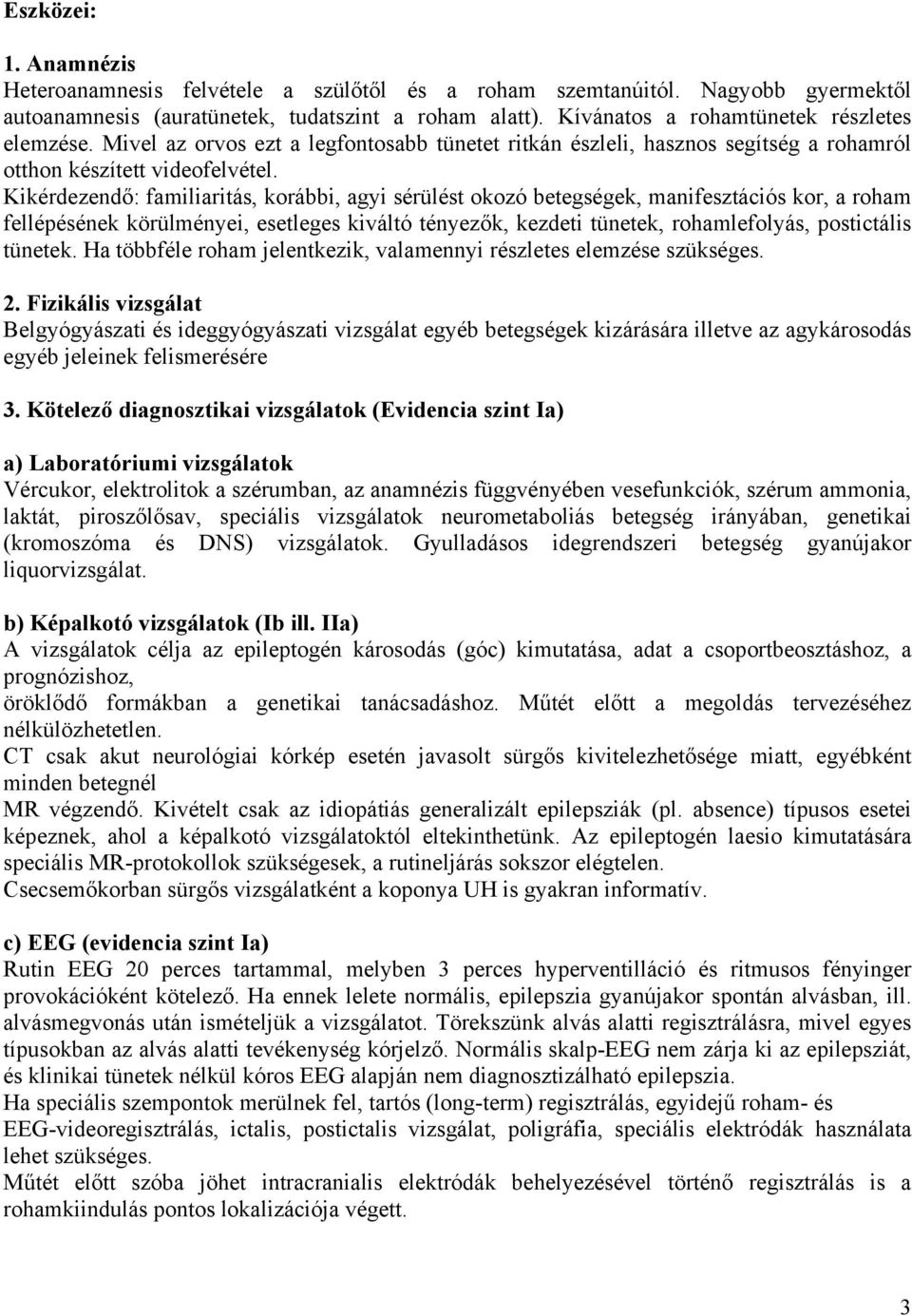 Kikérdezendő: familiaritás, korábbi, agyi sérülést okozó betegségek, manifesztációs kor, a roham fellépésének körülményei, esetleges kiváltó tényezők, kezdeti tünetek, rohamlefolyás, postictális