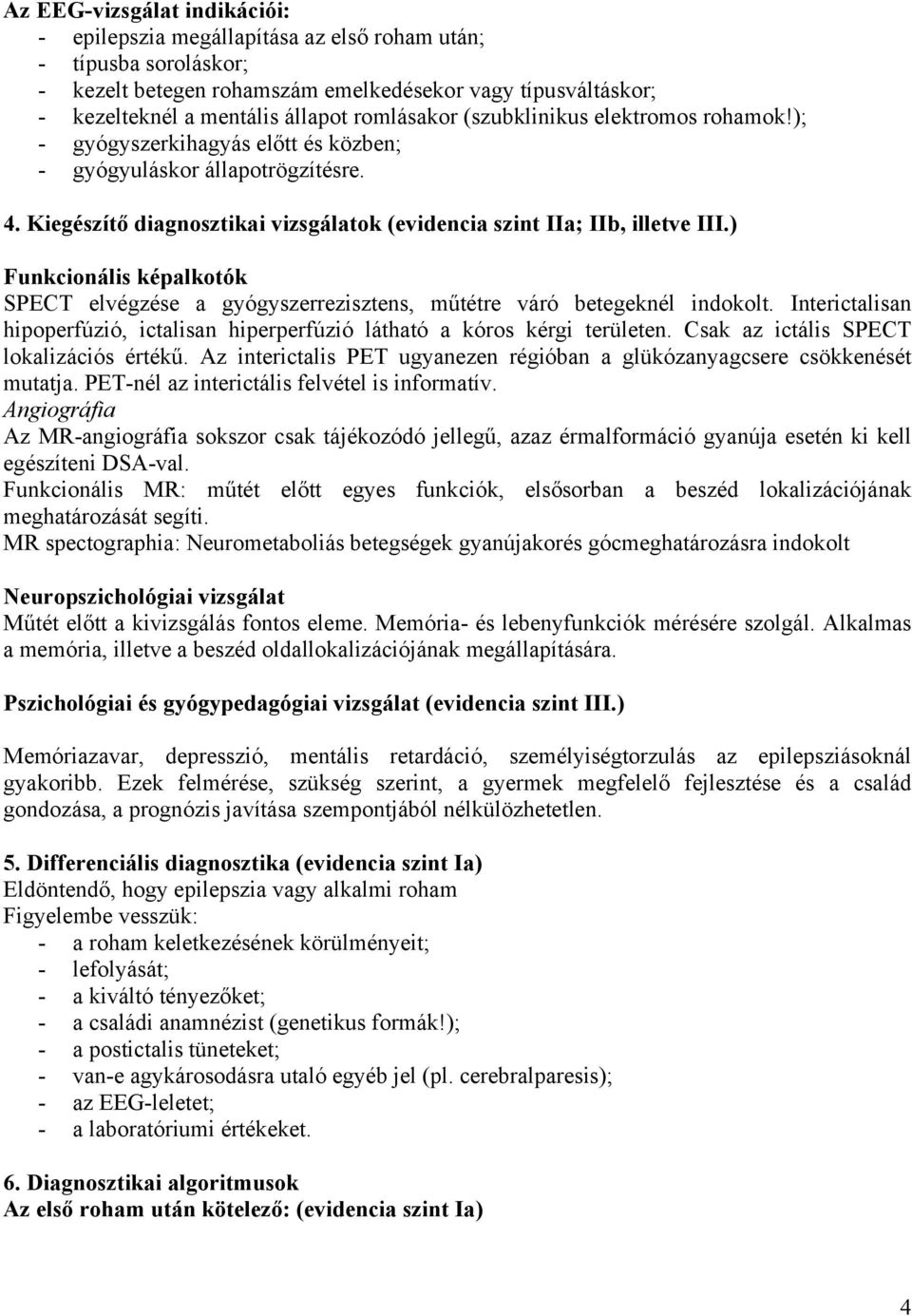 ) Funkcionális képalkotók SPECT elvégzése a gyógyszerrezisztens, műtétre váró betegeknél indokolt. Interictalisan hipoperfúzió, ictalisan hiperperfúzió látható a kóros kérgi területen.