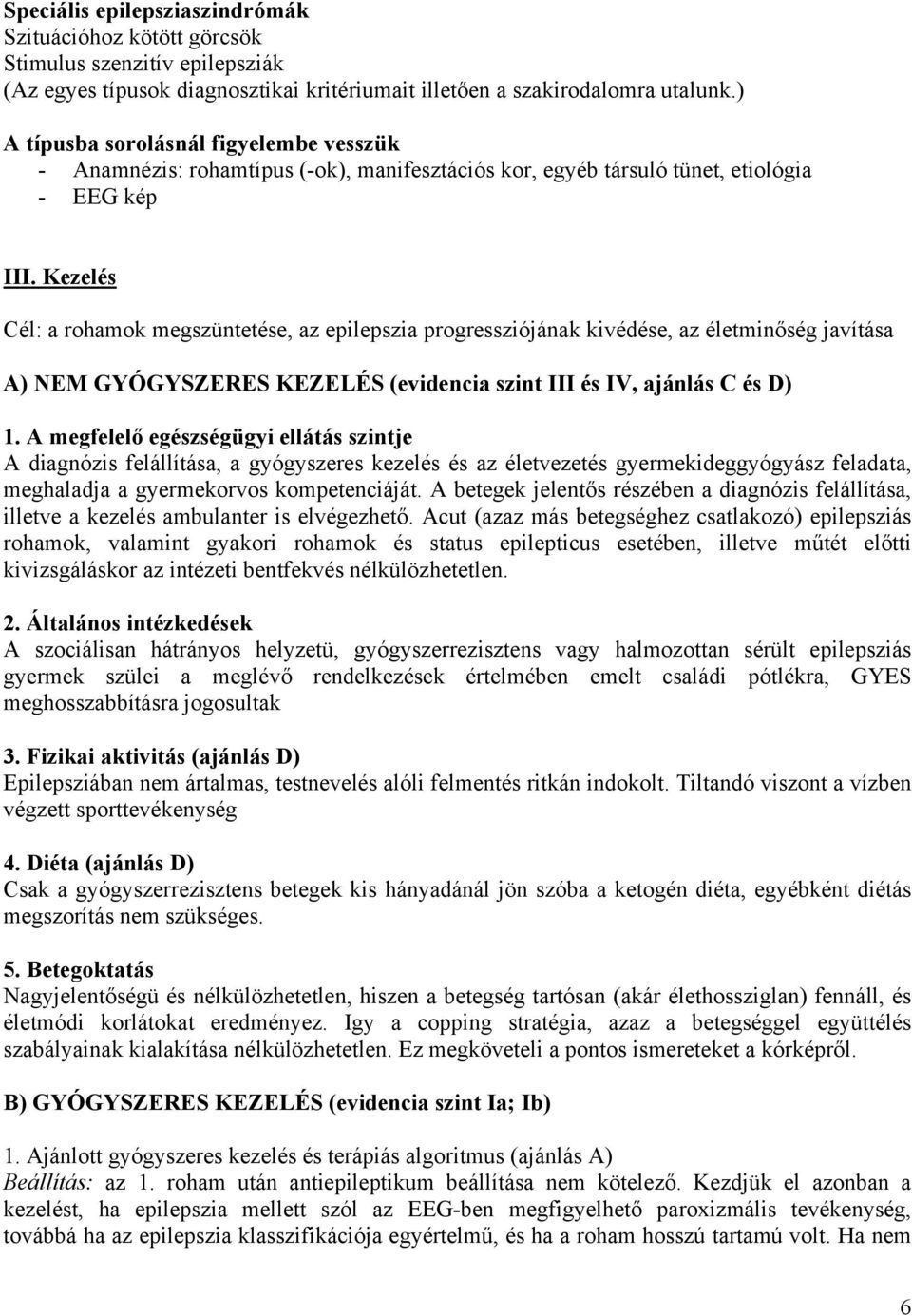 Kezelés Cél: a rohamok megszüntetése, az epilepszia progressziójának kivédése, az életminőség javítása A) NEM GYÓGYSZERES KEZELÉS (evidencia szint III és IV, ajánlás C és D) 1.