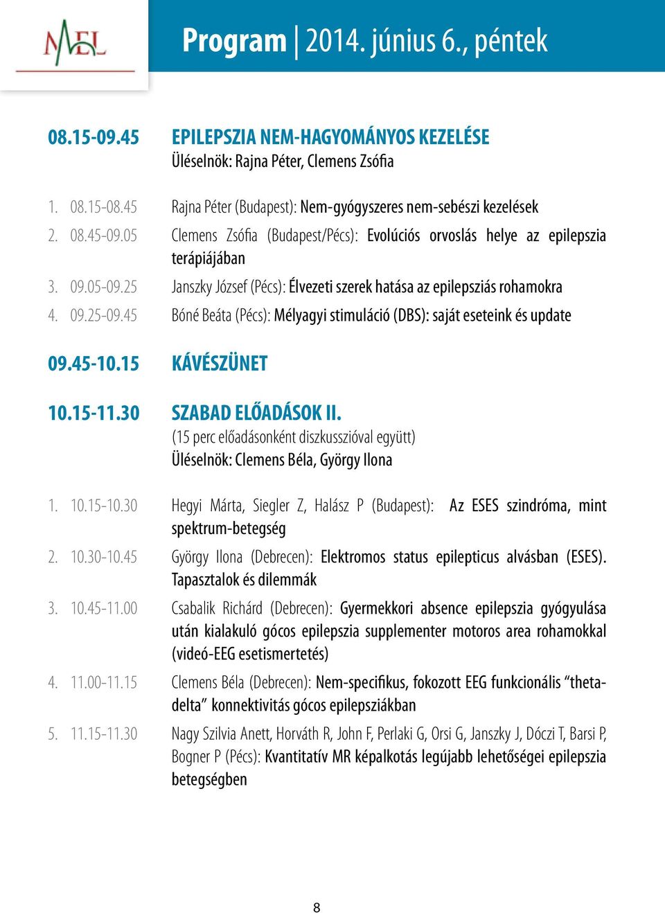 45 Bóné Beáta (Pécs): Mélyagyi stimuláció (DBS): saját eseteink és update 09.45-10.15 KÁVÉSZÜNET 10.15-11.30 SZABAD ELŐADÁSOK II.