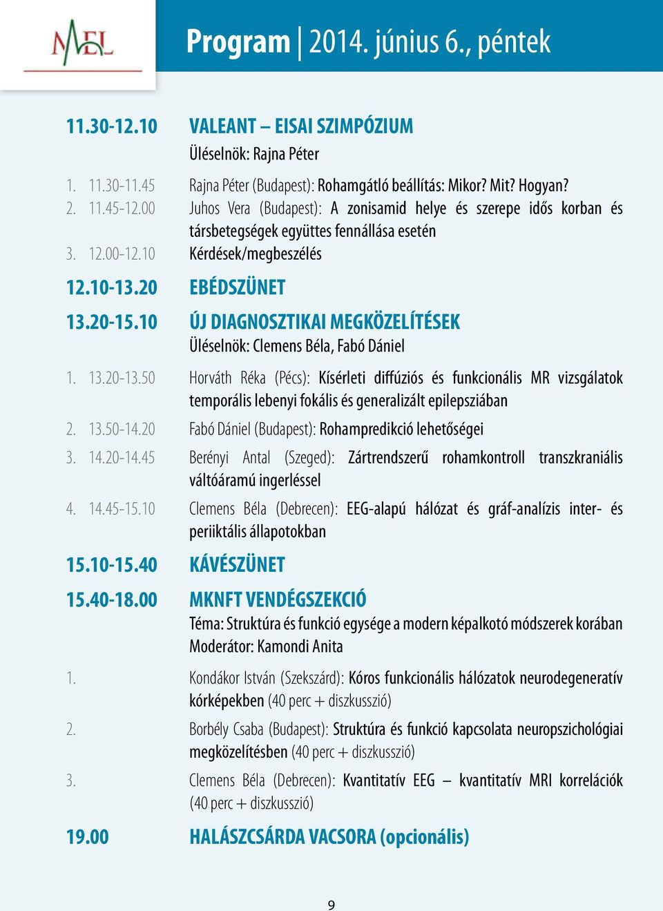 10 ÚJ DIAGNOSZTIKAI MEGKÖZELÍTÉSEK Üléselnök: Clemens Béla, Fabó Dániel 1. 13.20-13.