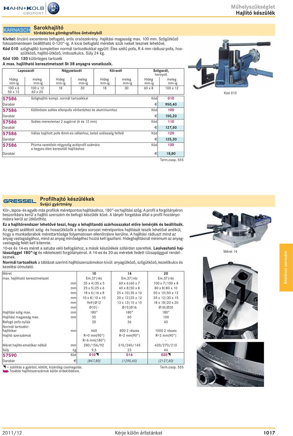 Kód 010 szöghajlító kompletten normál tartozékokkal együtt: Éles szélű pofa, R 4 mm rádiusz-pofa, hosszütköző, hajlító-ütköző, imbuszkulcs. Súly 24 kg. Kód 100-130 különleges tartozék A max.
