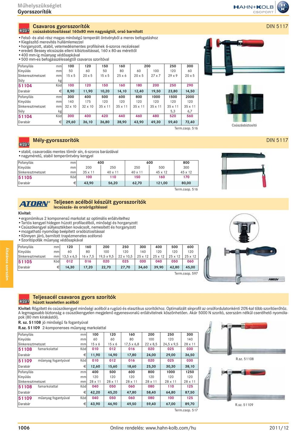 mm-es befogásszélességtől csavaros szorítóval Pofanyílás mm 100 120 150 160 200 250 300 Kinyúlás mm 50 60 50 80 60 100 120 60 Sínkeresztmetszet mm 15 x 5 20 x 5 15 x 5 25 x 6 20 x 5 27 x 7 29 x 9 20