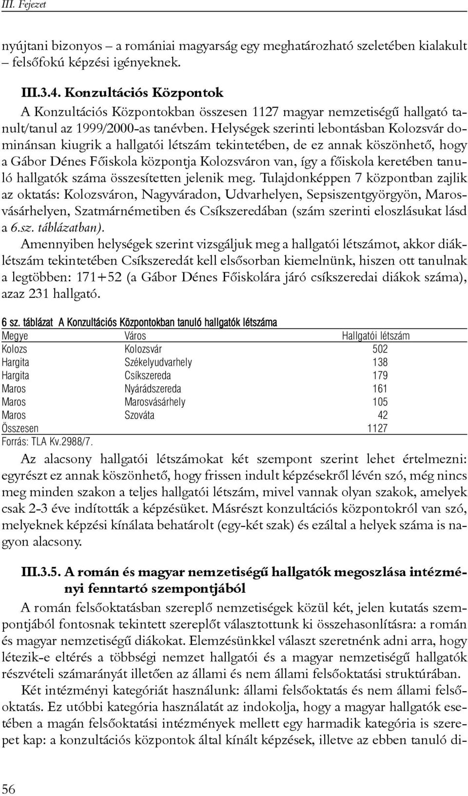 Helységek szerinti lebontásban Kolozsvár dominánsan kiugrik a hallgatói létszám tekintetében, de ez annak köszönhetõ, hogy a Gábor Dénes Fõiskola központja Kolozsváron van, így a fõiskola keretében