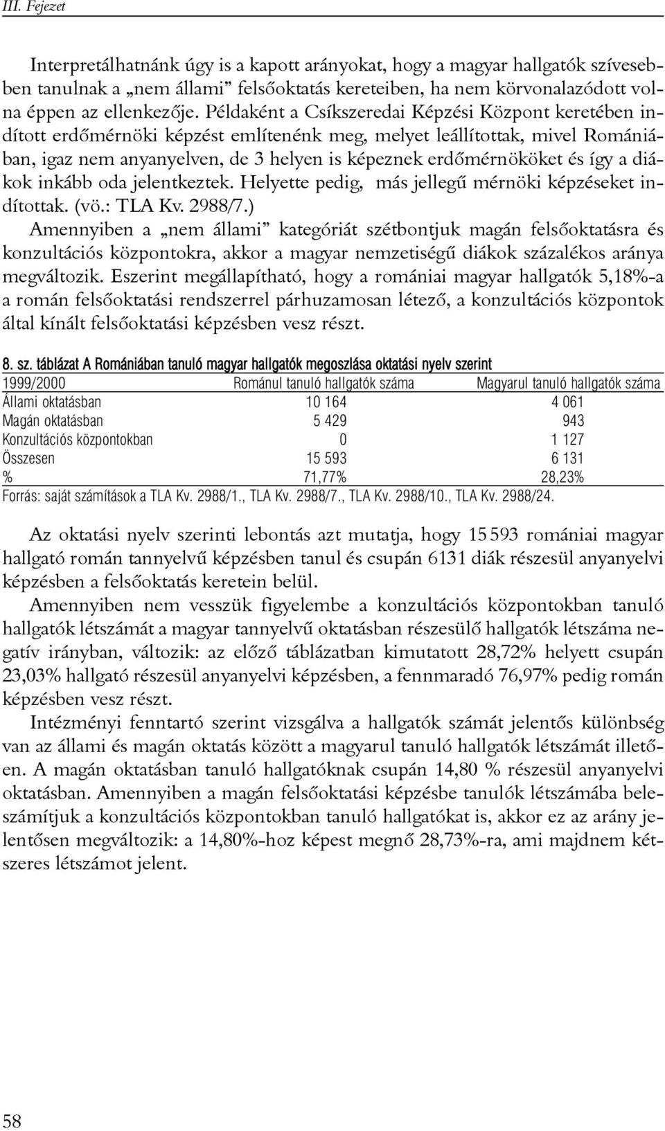 így a diákok inkább oda jelentkeztek. Helyette pedig, más jellegû mérnöki képzéseket indítottak. (vö.: TLA Kv. 2988/7.