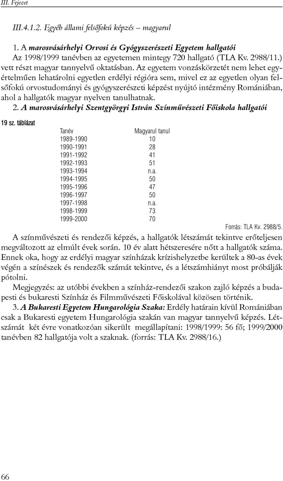 Az egyetem vonzáskörzetét nem lehet egyértelmûen lehatárolni egyetlen erdélyi régióra sem, mivel ez az egyetlen olyan felsõfokú orvostudományi és gyógyszerészeti képzést nyújtó intézmény Romániában,