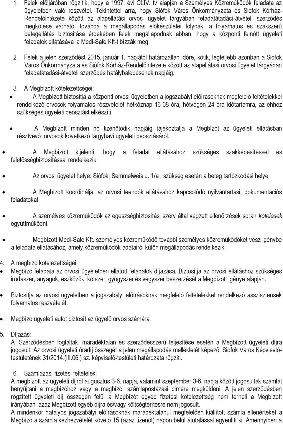 megállapodás előkészületei folynak, a folyamatos és szakszerű betegellátás biztosítása érdekében felek megállapodnak abban, hogy a központi felnőtt ügyeleti feladatok ellátásával a Medi-Safe Kft-t