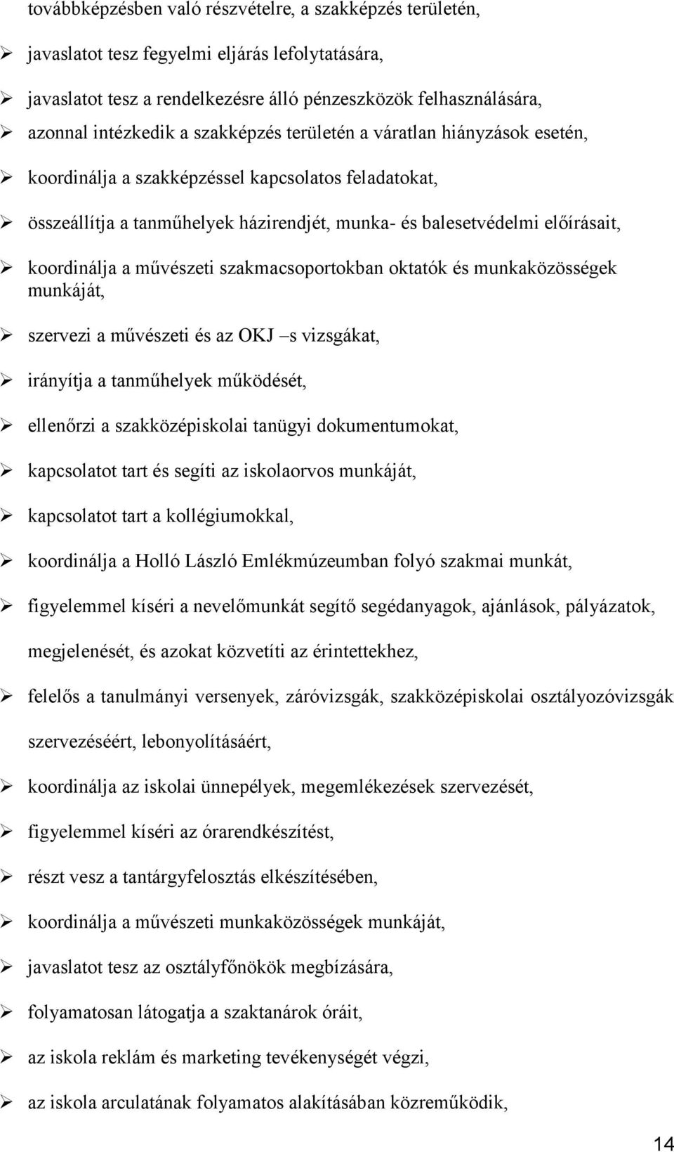 művészeti szakmacsoportokban oktatók és munkaközösségek munkáját, szervezi a művészeti és az OKJ s vizsgákat, irányítja a tanműhelyek működését, ellenőrzi a szakközépiskolai tanügyi dokumentumokat,