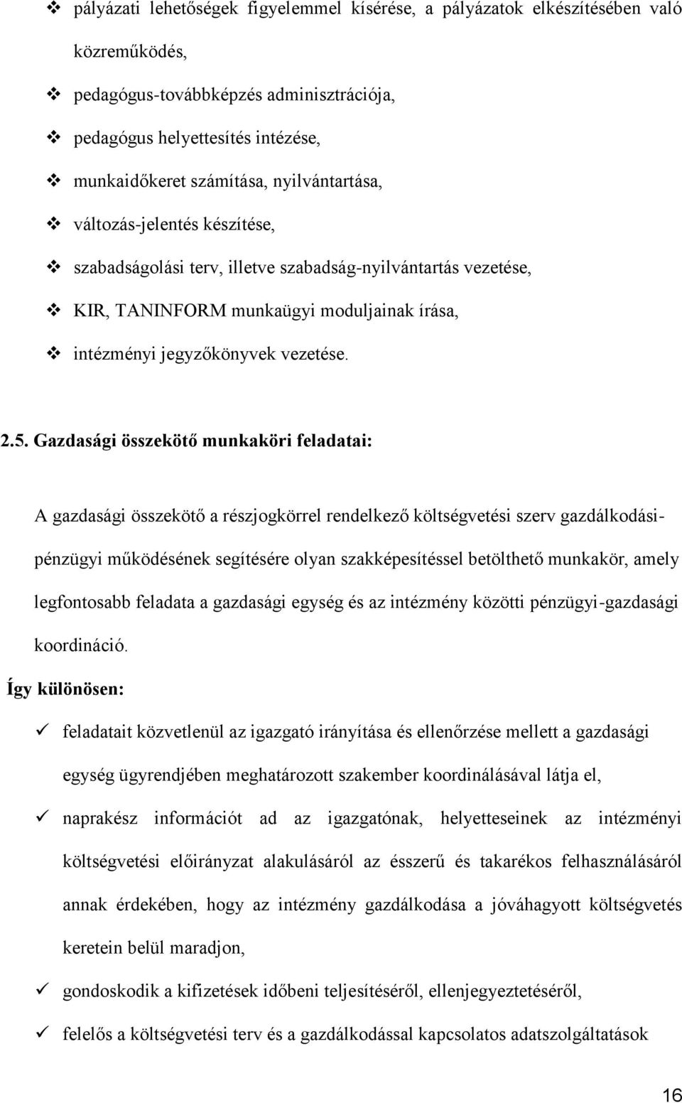 Gazdasági összekötő munkaköri feladatai: A gazdasági összekötő a részjogkörrel rendelkező költségvetési szerv gazdálkodásipénzügyi működésének segítésére olyan szakképesítéssel betölthető munkakör,