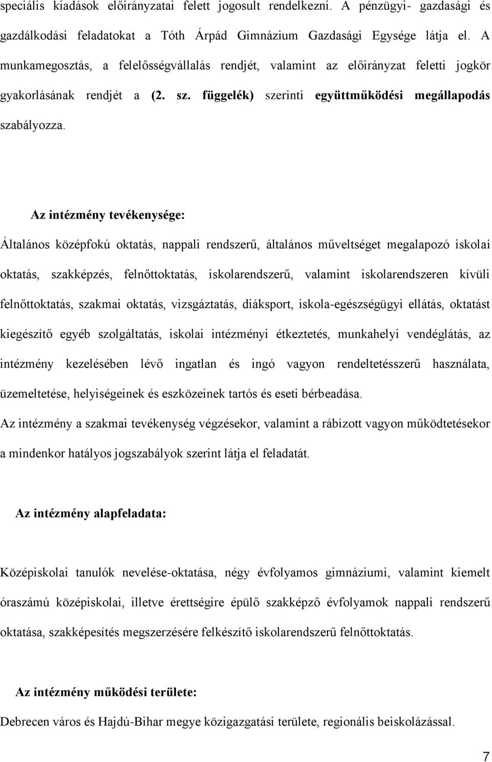 Az intézmény tevékenysége: Általános középfokú oktatás, nappali rendszerű, általános műveltséget megalapozó iskolai oktatás, szakképzés, felnőttoktatás, iskolarendszerű, valamint iskolarendszeren