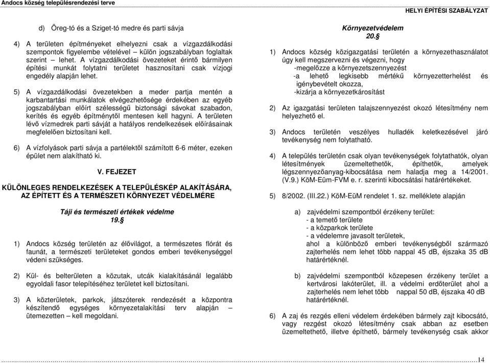 5) A vízgazdálkodási övezetekben a meder partja mentén a karbantartási munkálatok elvégezhetsége érdekében az egyéb jogszabályban elírt szélesség biztonsági sávokat szabadon, kerítés és egyéb