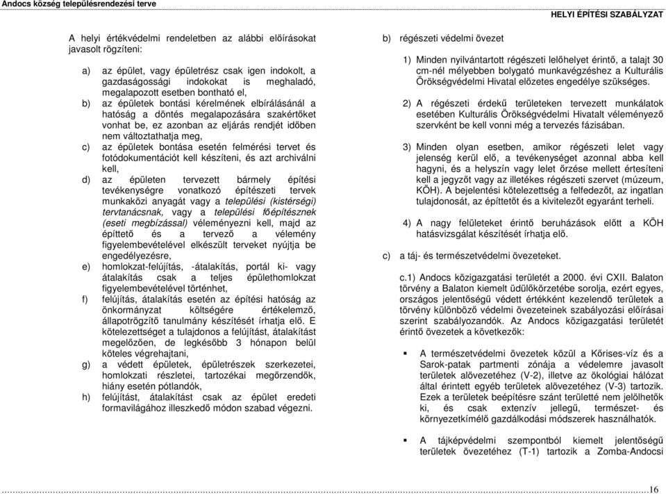 felmérési tervet és fotódokumentációt kell készíteni, és azt archiválni kell, d) az épületen tervezett bármely építési tevékenységre vonatkozó építészeti tervek munkaközi anyagát vagy a települési