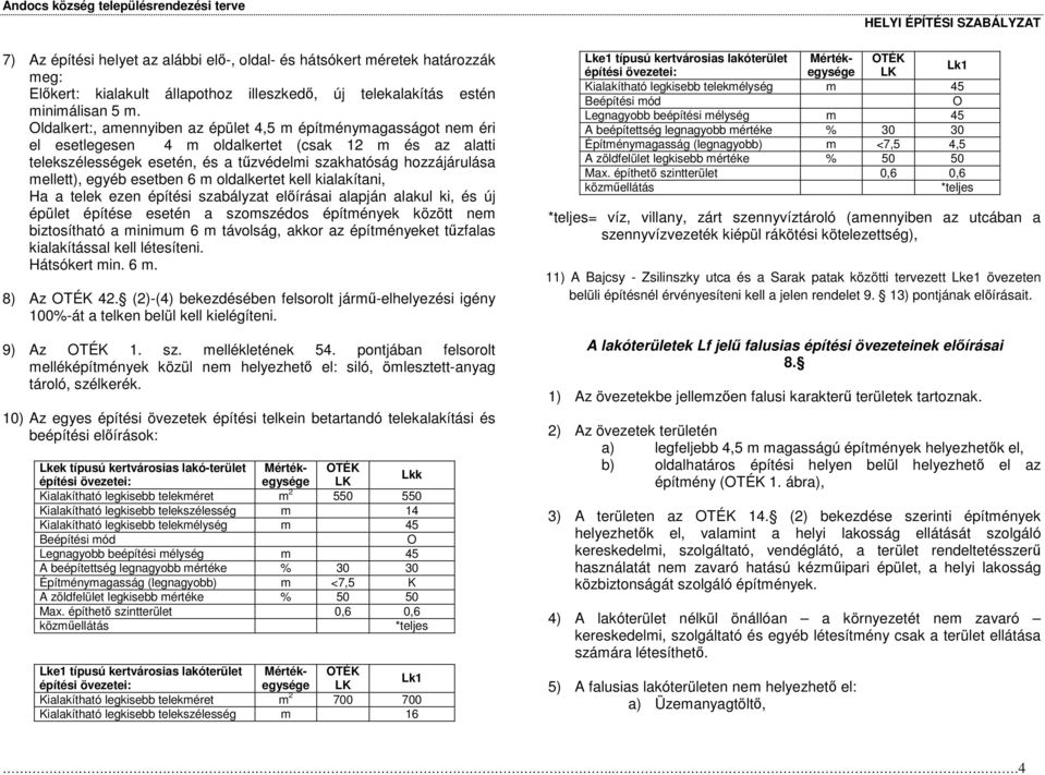 egyéb esetben 6 m oldalkertet kell kialakítani, Ha a telek ezen építési szabályzat elírásai alapján alakul ki, és új épület építése esetén a szomszédos építmények között nem biztosítható a minimum 6