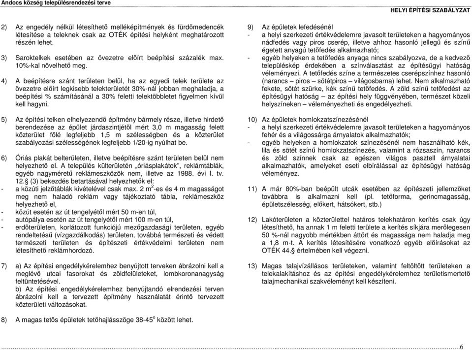 4) A beépítésre szánt területen belül, ha az egyedi telek területe az övezetre elírt legkisebb telekterületét 30%-nál jobban meghaladja, a beépítési % számításánál a 30% feletti telektöbbletet