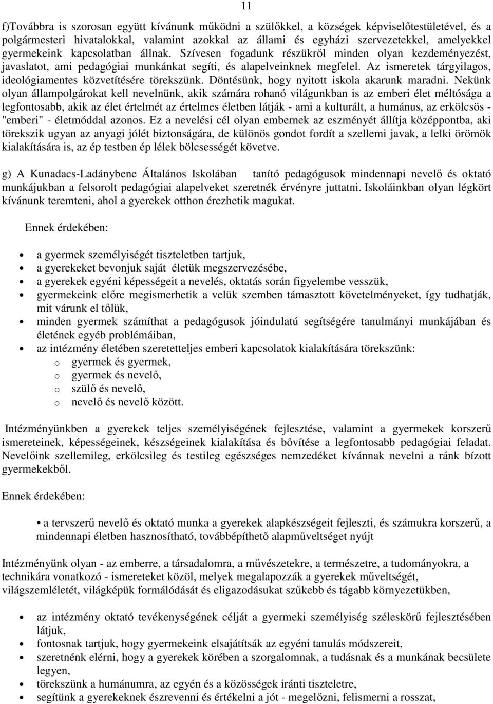 Az ismeretek tárgyilagos, ideológiamentes közvetítésére törekszünk. Döntésünk, hogy nyitott iskola akarunk maradni.