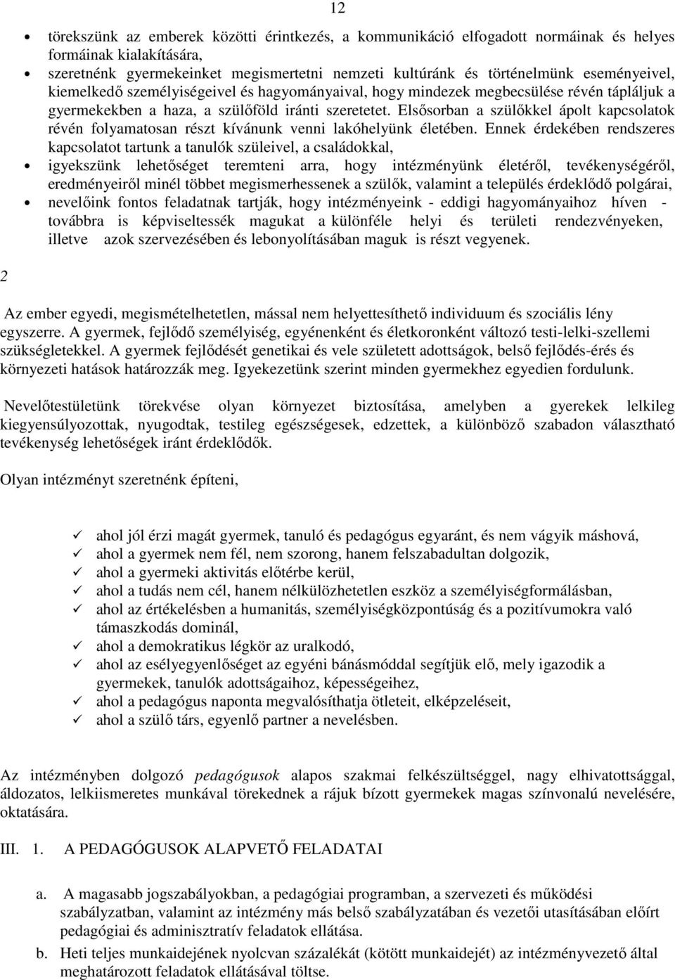 Elsősorban a szülőkkel ápolt kapcsolatok révén folyamatosan részt kívánunk venni lakóhelyünk életében.