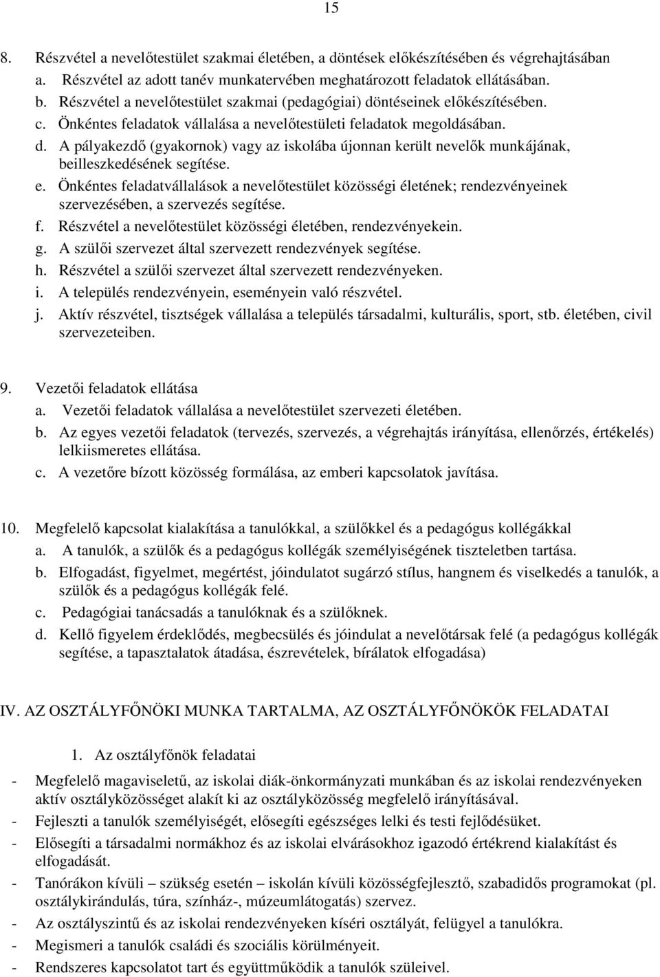 e. Önkéntes feladatvállalások a nevelőtestület közösségi életének; rendezvényeinek szervezésében, a szervezés segítése. f. Részvétel a nevelőtestület közösségi életében, rendezvényekein. g.