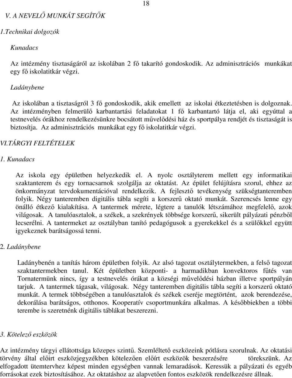 Az intézményben felmerülő karbantartási feladatokat 1 fő karbantartó látja el, aki egyúttal a testnevelés órákhoz rendelkezésünkre bocsátott művelődési ház és sportpálya rendjét és tisztaságát is