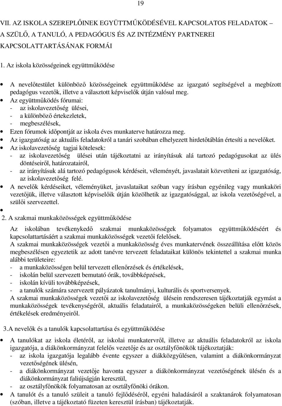 meg. Az együttműködés fórumai: - az iskolavezetőség ülései, - a különböző értekezletek, - megbeszélések, Ezen fórumok időpontját az iskola éves munkaterve határozza meg.