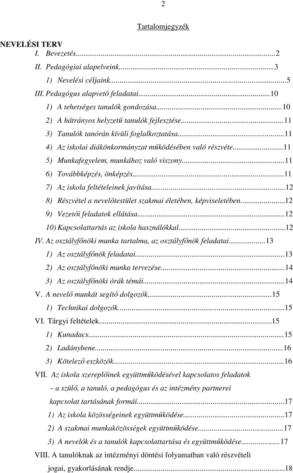 ..11 5) Munkafegyelem, munkához való viszony...11 6) Továbbképzés, önképzés...11 7) Az iskola feltételeinek javítása...12 8) Részvétel a nevelőtestület szakmai életében, képviseletében.