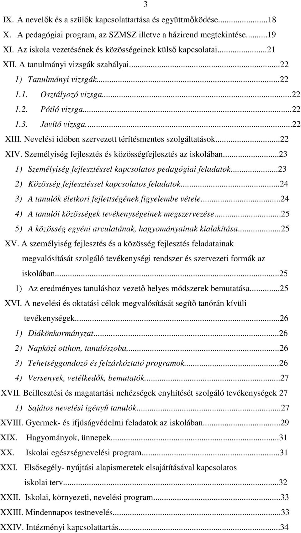 Nevelési időben szervezett térítésmentes szolgáltatások...22 XIV. Személyiség fejlesztés és közösségfejlesztés az iskolában...23 1) Személyiség fejlesztéssel kapcsolatos pedagógiai feladatok.