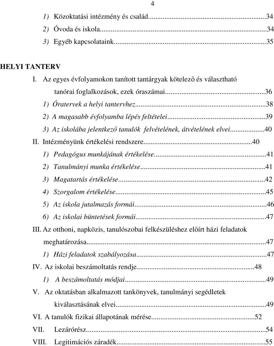 ..39 3) Az iskolába jelentkező tanulók felvételének, átvételének elvei...40 II. Intézményünk értékelési rendszere...40 1) Pedagógus munkájának értékelése...41 2) Tanulmányi munka értékelése.