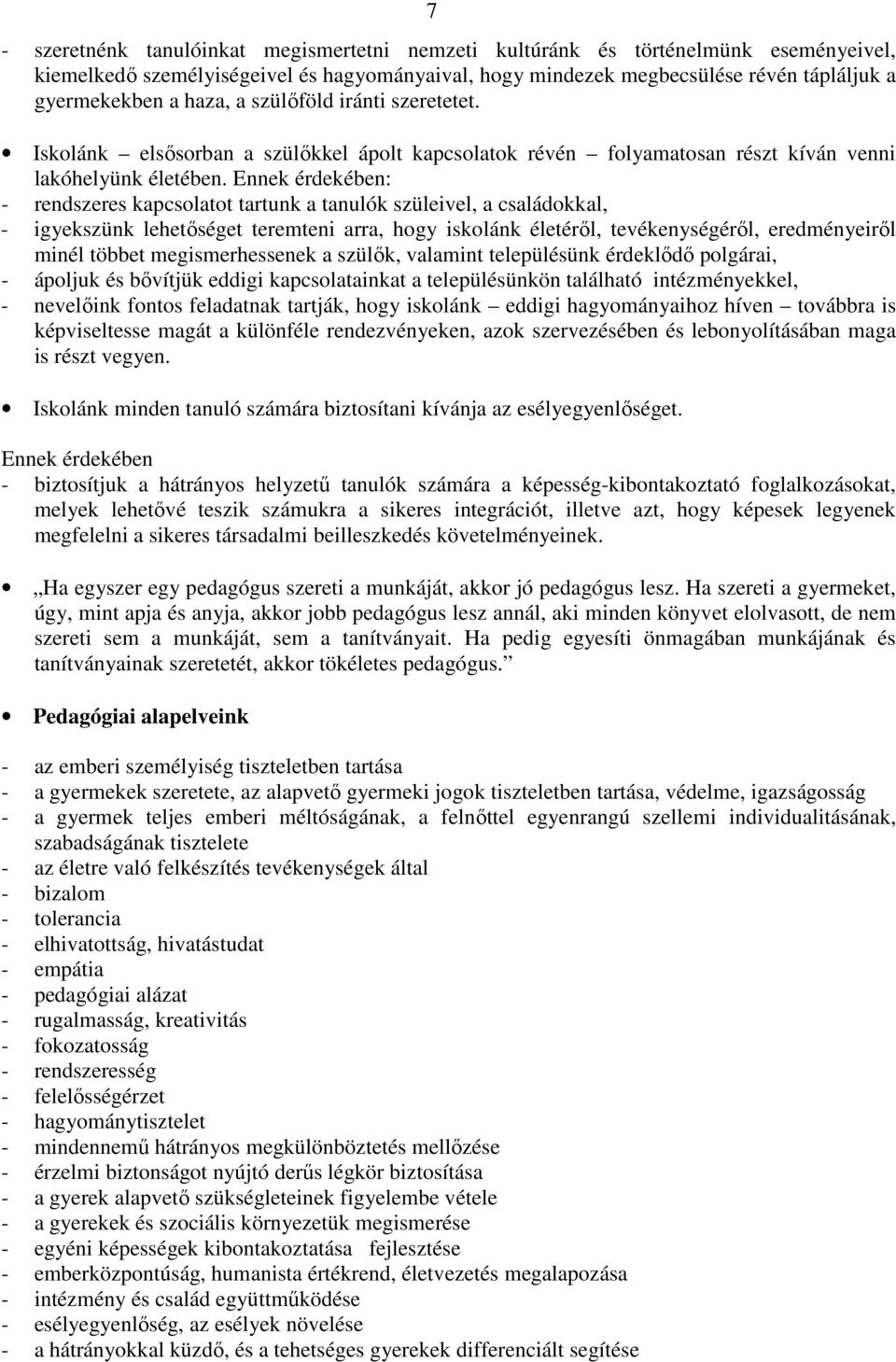 Ennek érdekében: - rendszeres kapcsolatot tartunk a tanulók szüleivel, a családokkal, - igyekszünk lehetőséget teremteni arra, hogy iskolánk életéről, tevékenységéről, eredményeiről minél többet