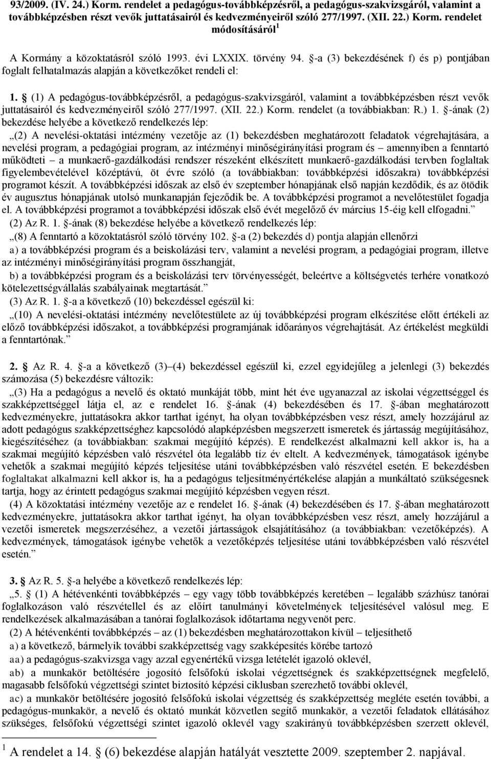 (1) A pedagógus-továbbképzésről, a pedagógus-szakvizsgáról, valamint a továbbképzésben részt vevők juttatásairól és kedvezményeiről szóló 277/1997. (XII. 22.) Korm. rendelet (a továbbiakban: R.) 1.