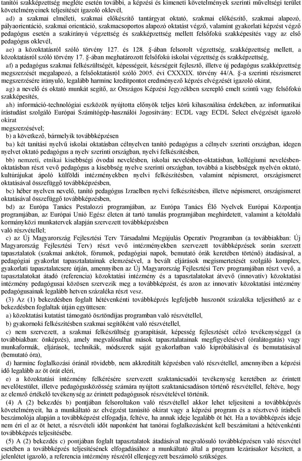 szakirányú végzettség és szakképzettség mellett felsőfokú szakképesítés vagy az első pedagógus oklevél, ae) a közoktatásról szóló törvény 127. és 128.